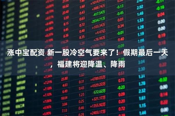 涨中宝配资 新一股冷空气要来了！假期最后一天，福建将迎降温、降雨